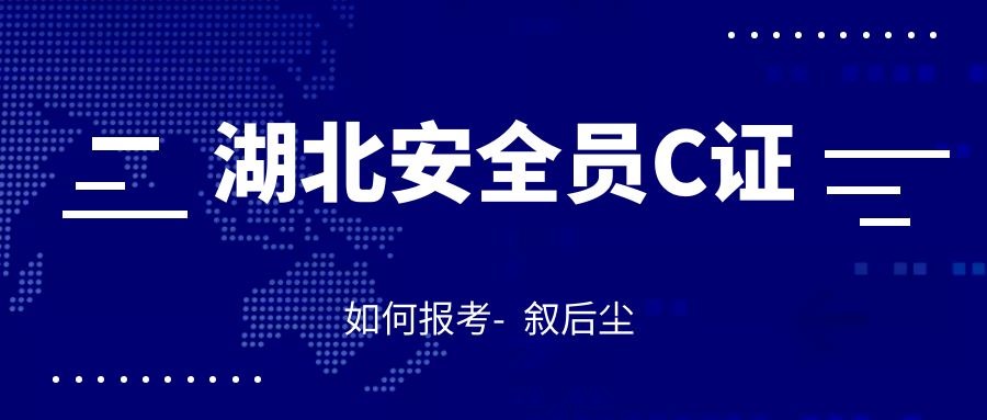 2021年湖北安全员C证C1C2C3怎么报名有什么区别？叙后尘