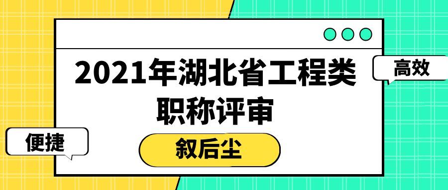 2021年湖北省工程类职称评审你可能不知道的事情？花3分钟了解不吃亏