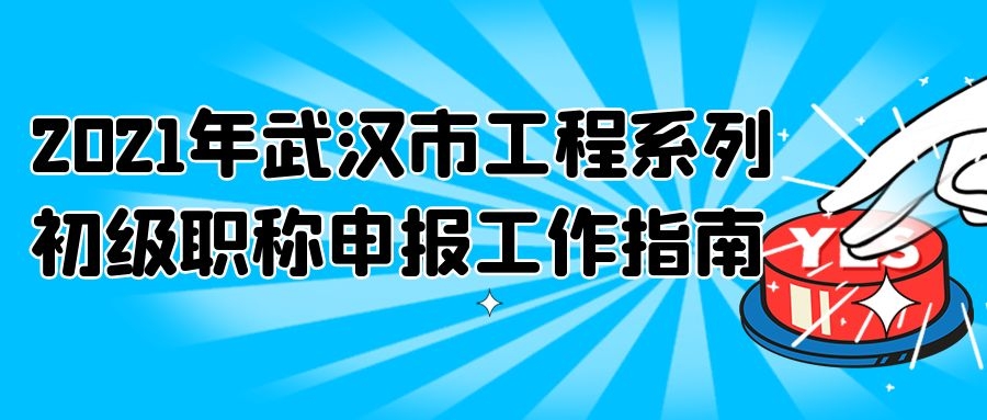 2021年武汉市工程系列初级职称申报工作指南