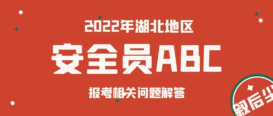 2022年湖北三类人员安全员ABC报考疑难杂症有哪些？叙后尘