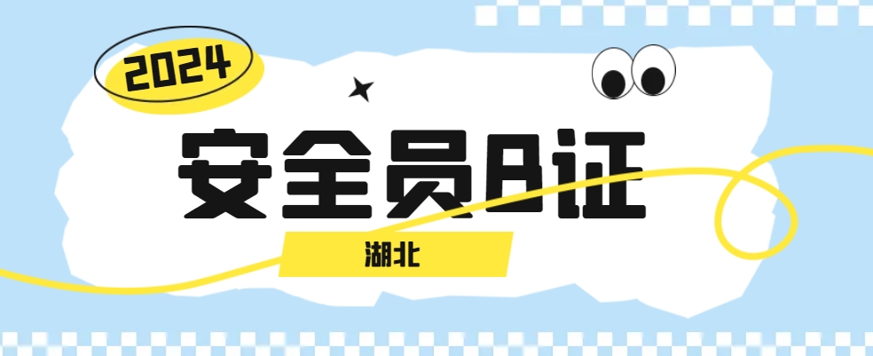 2024年关于湖北省建筑安全员B证报考你需要了解