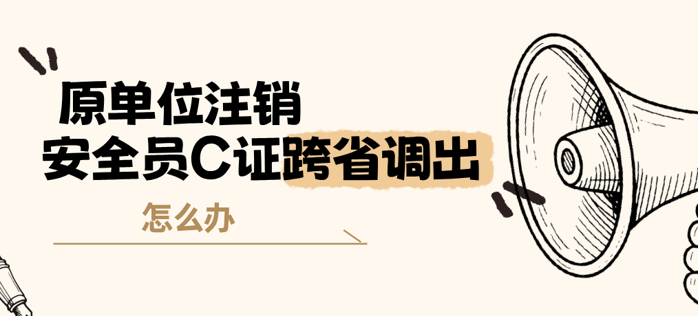 黑龙江建筑安全员C证跨省调出原单位注销了
